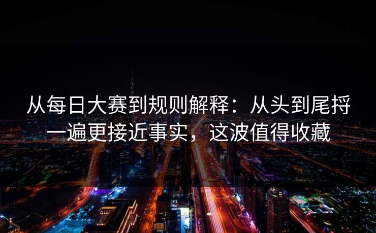 从每日大赛到规则解释：从头到尾捋一遍更接近事实，这波值得收藏