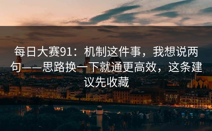 每日大赛91：机制这件事，我想说两句——思路换一下就通更高效，这条建议先收藏